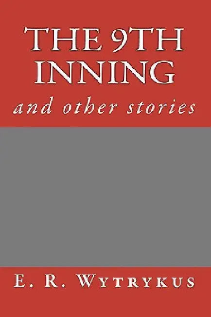 The 9th Inning by E. R. Wytrykus