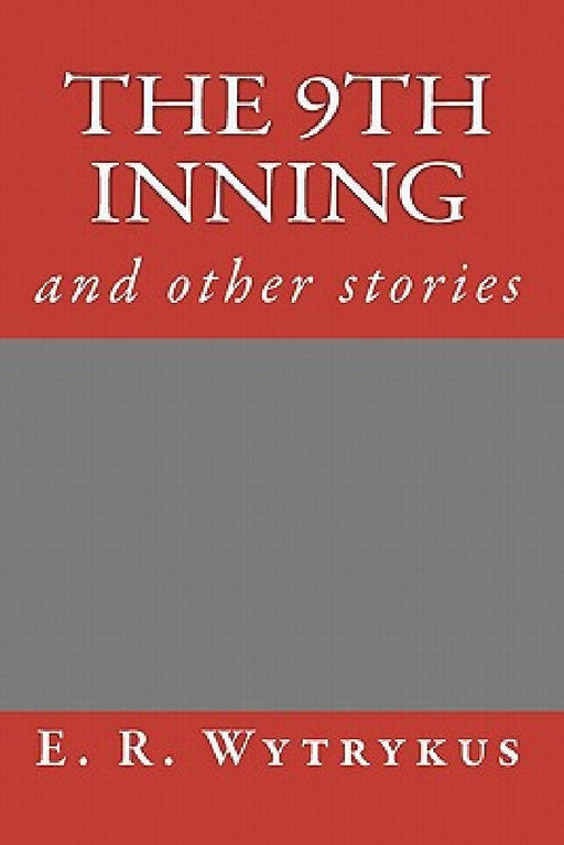 The 9th Inning by E. R. Wytrykus