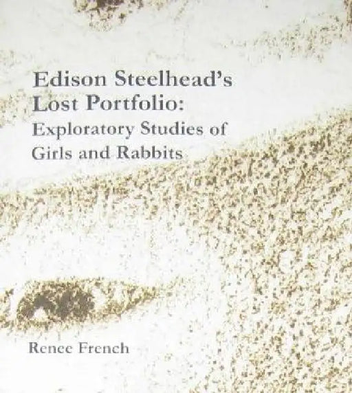 Edison Steelhead's Lost Portfolio: Exploratory Studies of Girls and Rabbits by Renee French