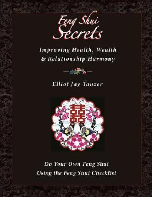 Feng Shui Secrets: Improving Health, Wealth & Relationship Harmony: Do Your Own Feng Shui Using the Feng Shui Checklist by Elliot Jay Tanzer