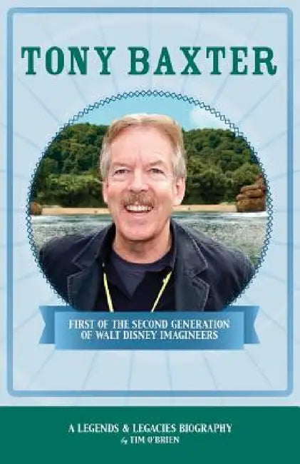 Tony Baxter: First of the Second Generation of Walt Disney Imagineers by Tim O'Brien
