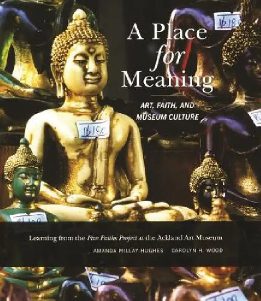 A Place for Meaning: Art, Faith, and Museum Culture by Amanda M. Hughes, Carolyn H. Wood