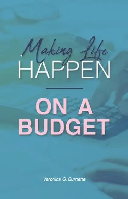 Making Life Happen on a Budget by Veronica G. Burnette