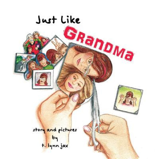 Just Like Grandma: A Family Scrapbook by T. Lynn Jax, T. Lynn Jax