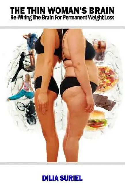 The Thin Woman's Brain: Rewiring the Brain for Permanent Weight Loss by Dilia Suriel