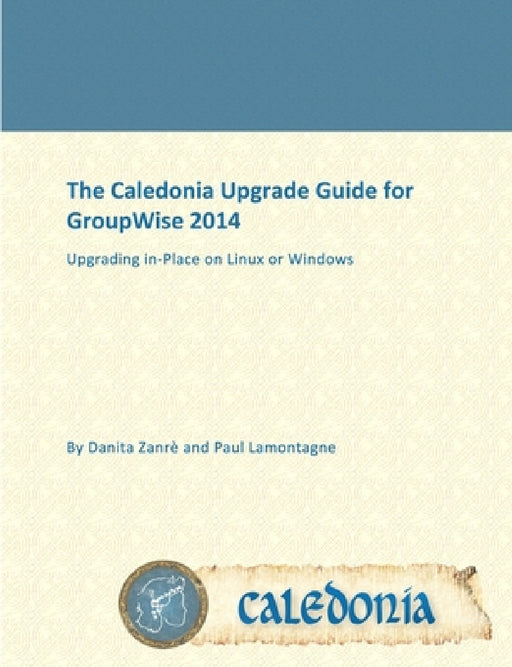 The Caledonia Upgrade Guide for GroupWise 2014 - In Place by Danita Zanrè, Paul Lamontagne