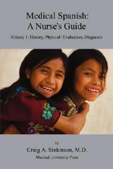 Medical Spanish: A Nurse's Guide Volume 1: History, Physical / Evaluation, Diagnosis by Craig Alan Sinkinson