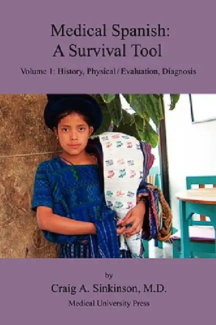 Medical Spanish: A Survival Tool Volume 1: History, Physical / Evaluation, Diagnosis by Craig Alan Sinkinson