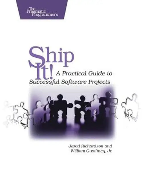 Ship It!: A Practical Guide to Successful Software Projects by Jared Richardson