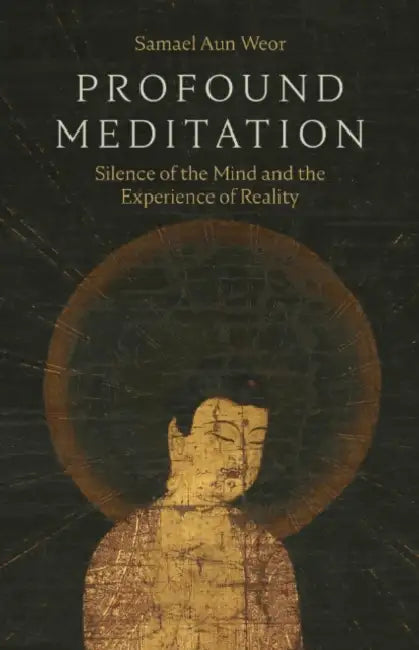Profound Meditation: Silence of the Mind and the Experience of Reality by Samael Aun Weor