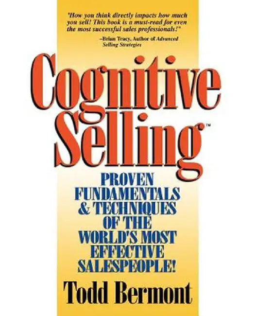 Cognitive Selling: Proven Fundamentals & Techniques of the World's Most Effective Salespeople! by Todd Bermont