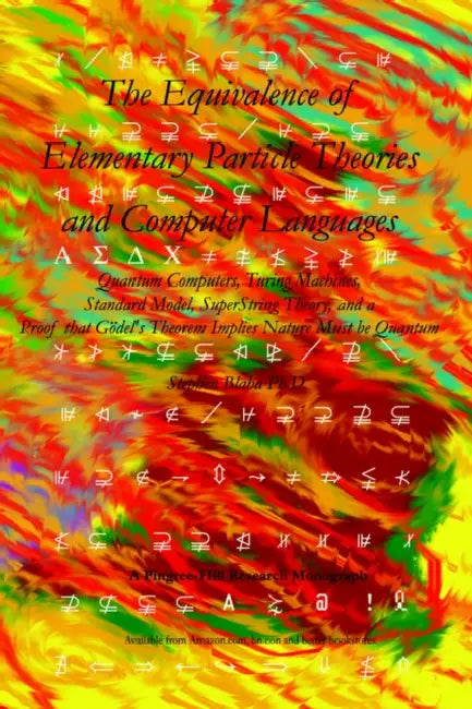 The Equivalence of Elementary Particle Theories and Computer Languages: Quantum Computers, Turing Machines, Standard Model, Superstring Theory, and a by Stephen Blaha