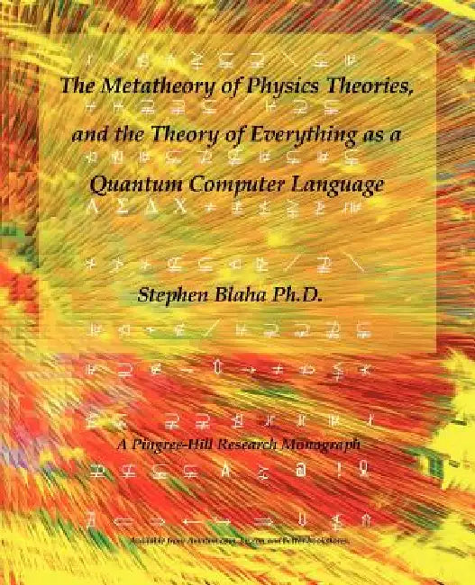 The Metatheory of Physics Theories, and the Theory of Everything as a Quantum Computer Language by Stephen Blaha