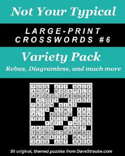 Not Your Typical Large-Print Crosswords #6 - Variety Pack: Rebus, Diagramless, a by Dave Straube