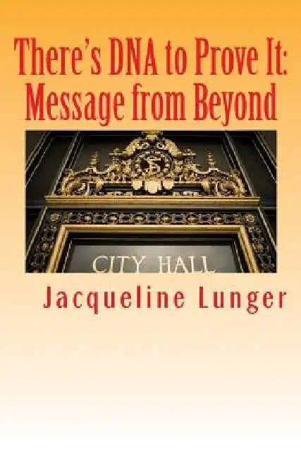 There's DNA to Prove It: Message from Beyond by Jacqueline Lunger