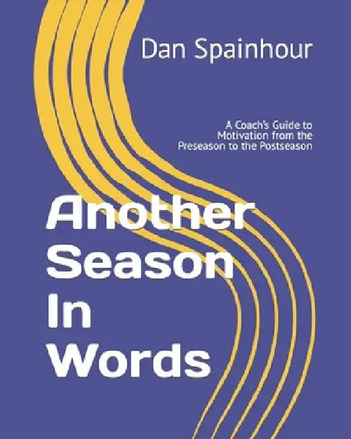 Another Season In Words: A Coach's Guide to Motivation from the Preseason to the Postseason by Dan Spainhour