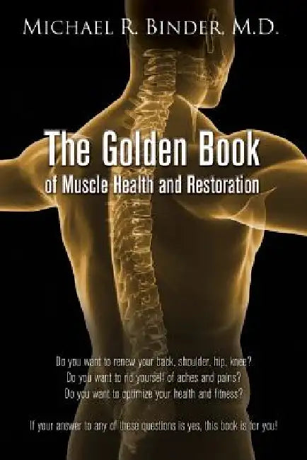 The Golden Book of Muscle Health and Restoration by M. D. Michael R. Binder