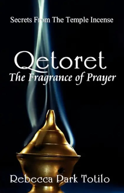 Qetoret: The Fragrance of Prayer by Rebecca Park Totilo