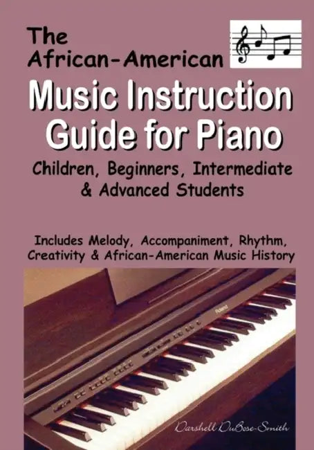 African American Music Instruction Guide for Piano: Children, Beginners, Intermediate & Advanced Students by Darshell Dubose-Smith