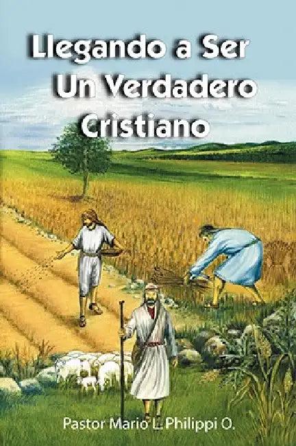 Llegando a Ser un Verdadero Cristiano by Mario L. Philippi