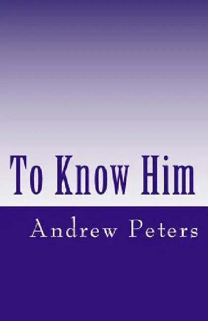 To Know Him by Andrew E. Peters Faim
