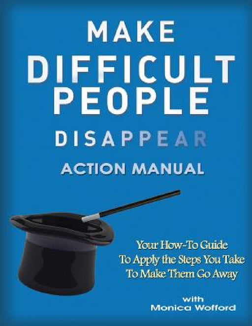 Make Difficult People Disappear Action Manual Workbook by Monica Wofford