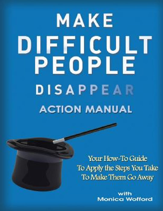 Make Difficult People Disappear Action Manual Workbook by Monica Wofford