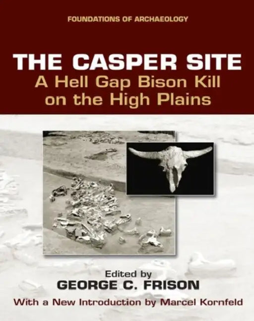 The Casper Site: A Hell Gap Bison Kill on the High Plains by Marcel Kornfeld, George C. Frison