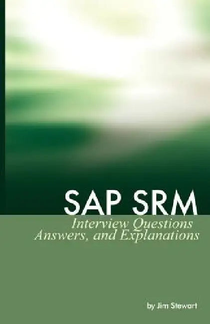 SAP Srm Interview Questions Answers and Explanations by Jim Stewart