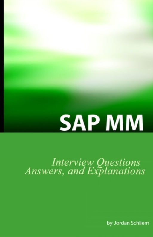 SAP MM Certification and Interview Questions: SAP MM Interview Questions, Answers, and Explanations by Jordan Schliem