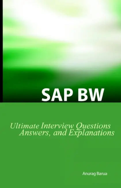 SAP Bw Ultimate Interview Questions, Answers, and Explanations: SAP Bw Certification Review by Anurag Barua
