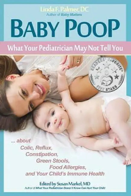 Baby Poop: What Your Pediatrician May Not Tell You ...about Colic, Reflux, Constipation, Green Stools, Food Allergies, and Your C by DC Linda F. Palmer