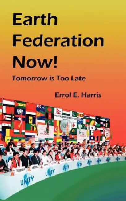 Earth Federation Now: Tomorrow Is Too Late --- Hbk by Errol E. Harris, Institute on World Problems