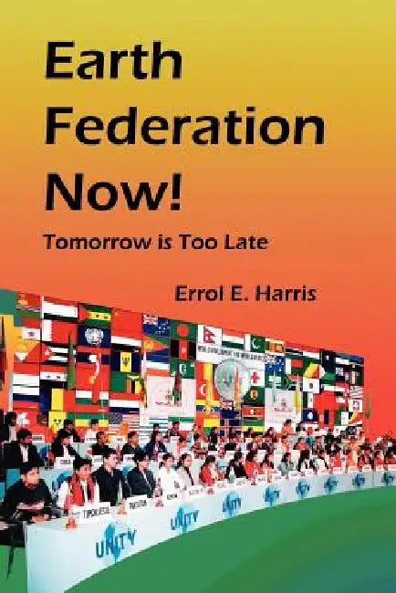 Earth Federation Now: Tomorrow Is Too Late -- Pbk by Errol E. Harris, Institute on World Problems