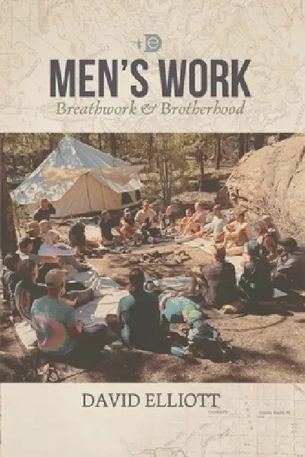 Men's Work: Breathwork & Brotherhood by David E. Elliott