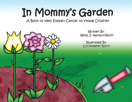 In Mommy's Garden: A Book to Help Explain Cancer to Young Children by Neyal J. Ammary-Risch, Christopher Risch