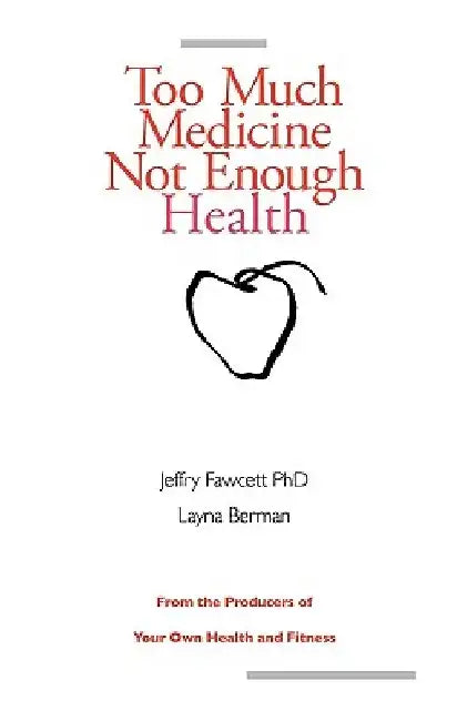 Too Much Medicine, Not Enough Health by Jeffry Fawcett