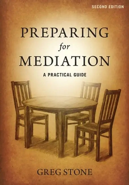 Preparing for Mediation: A Practical Guide by Greg Stone