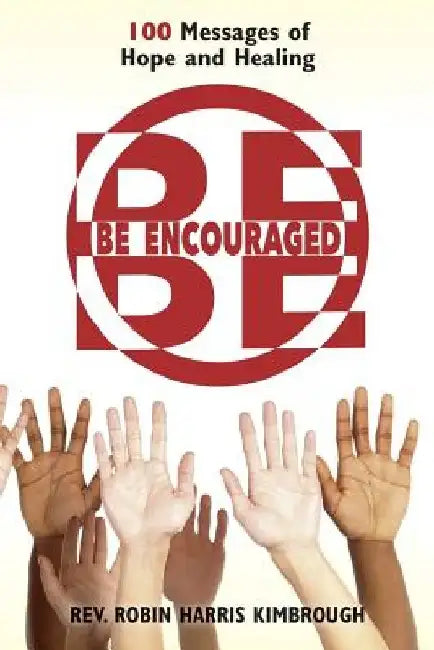 Be Encouraged: 100 Messages of Hope and Healing by Robin Harris Kimbrough