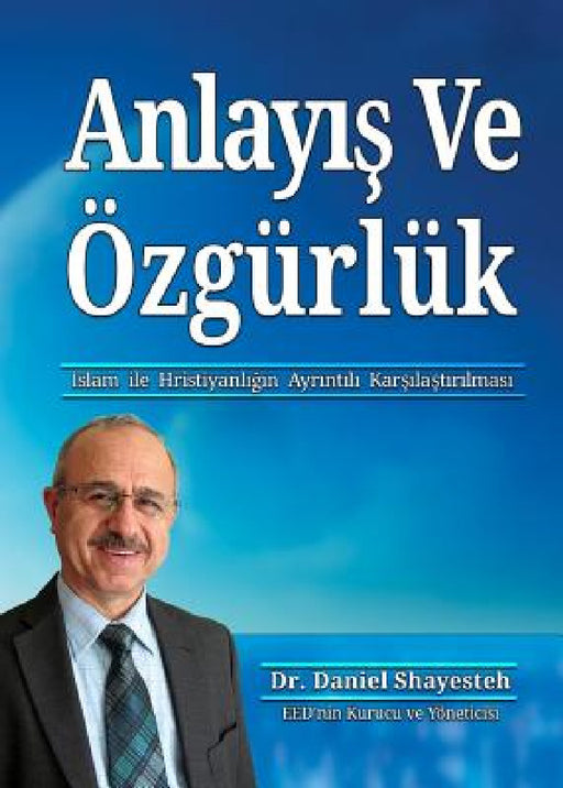 Anlayış Ve Özgürlük: İslam ile Hristiyanlığın Ayrıntılı Karşılaştırılması by Daniel Shayesteh