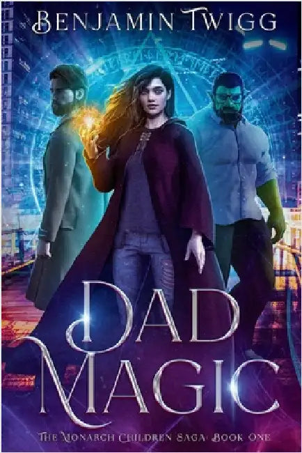 Dad Magic: The Monarch Children Saga: Book One: The Monarch Children Saga: Book one by Twigg, Benjamin