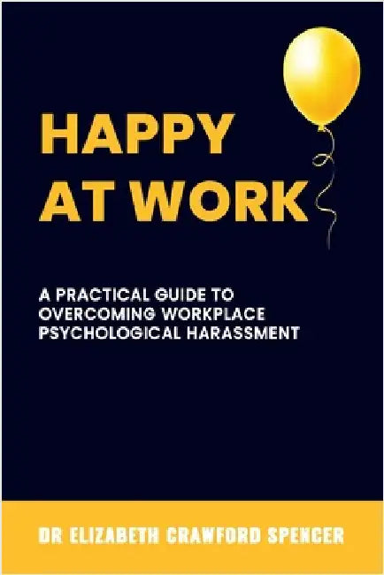 Happy at Work: A Practical Guide to Overcoming Workplace Psychological Harassment by Spencer, Elizabeth Crawford