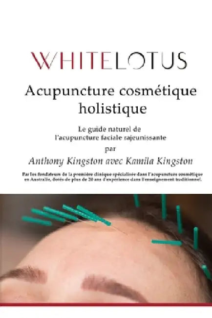 Acupuncture cosmétique holistique: Le guide naturel de l'acupuncture faciale rajeunissante by Kingston, Kamila