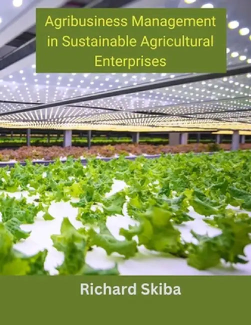 Agribusiness Management in Sustainable Agricultural Enterprises by Richard Skiba