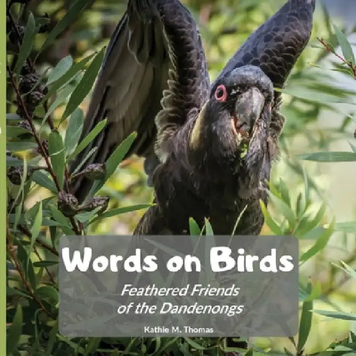 Words on Birds: Feathered Friends in the Dandenongs by Kathie May Thomas