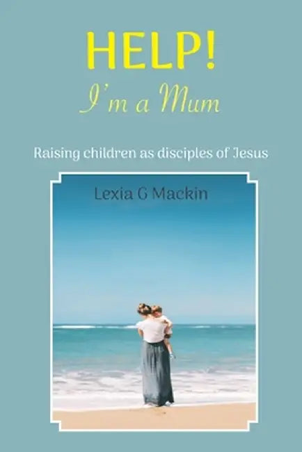 Help! I'm a Mum by Lexia G. Mackin