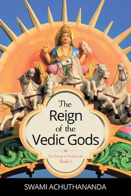 The Reign of the Vedic Gods by Swami Achuthananda
