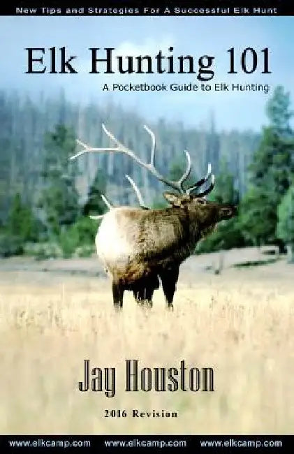 Elk Hunting 101: A Pocketbook Guide to Elk Hunting by Jay Houston