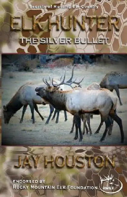Elk Hunter: The Silver Bullet by Jay Houston