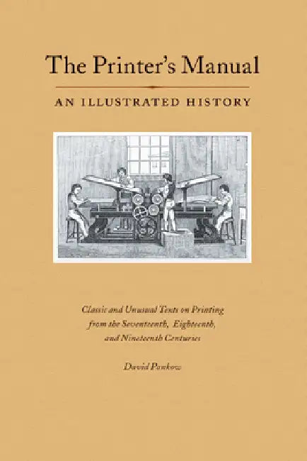 The Printer's Manual: Classic Texts on Printing from the Seventeenth, Eighteenth, and Nineteenth Centuries by David Pankow